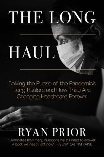 The Long Haul: Solving the Puzzle of the Pandemic's Long Haulers and How They Are Changing Healthcare Forever by Ryan Prior