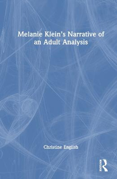 Melanie Klein’s Narrative of an Adult Analysis by Christine English