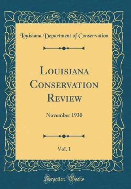 Louisiana Conservation Review, Vol. 1: November 1930 (Classic Reprint) by Louisiana Department of Conservation