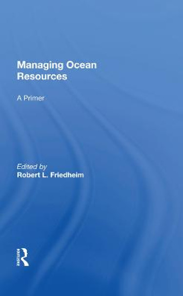 Managing Ocean Resources: A Primer by Robert L Friedheim