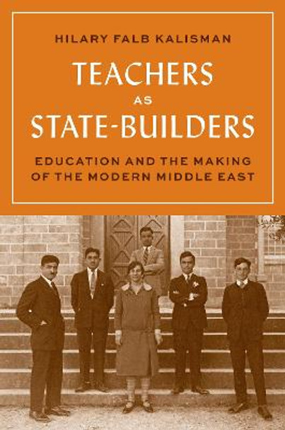 Teachers as State-Builders: Education and the Making of the Modern Middle East by Hilary Falb Kalisman