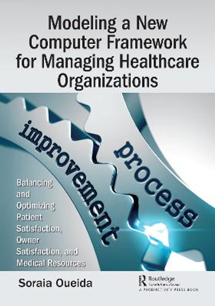 Modeling a New Computer Framework for Managing Healthcare Organizations: Balancing and Optimizing Patient Satisfaction, Owner Satisfaction, and Medical Resources by Soraia Oueida