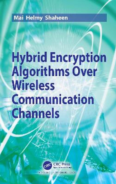 Hybrid Encryption Algorithms over Wireless Communication Channels by Mai Helmy Shaheen