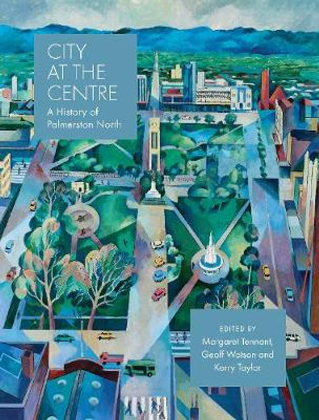 City at the Centre: A history of Palmerston North by Margaret Tennant