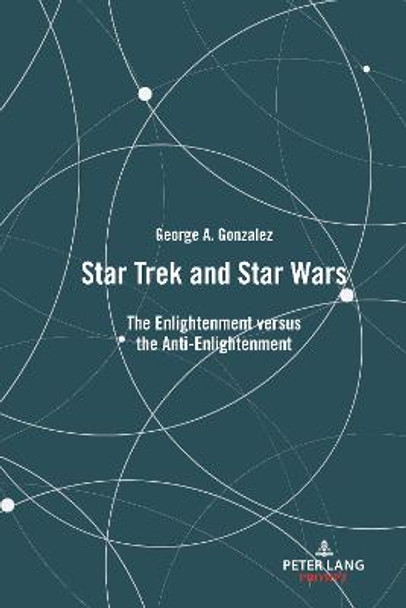 Star Trek and Star Wars: The Enlightenment versus the Anti-Enlightenment by George Gonzalez