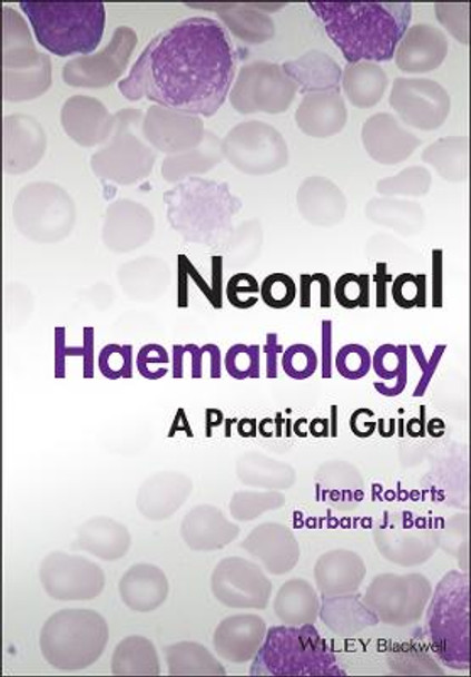 Neonatal Haematology: A Practical Guide Irene Roberts (University of Oxford, UK) 9781119371588
