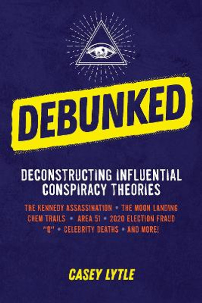 Debunked: Separate the Rational from the Irrational in Influential Conspiracy Theories by Casey Lytle