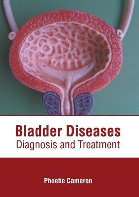 Bladder Diseases: Diagnosis and Treatment by Phoebe Cameron
