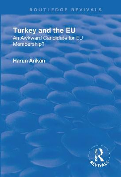 Turkey and the EU: An Awkward Candidate for EU Membership?: An Awkward Candidate for EU Membership? by Harun Arikan