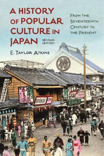 A History of Popular Culture in Japan: From the Seventeenth Century to the Present by E. Taylor Atkins