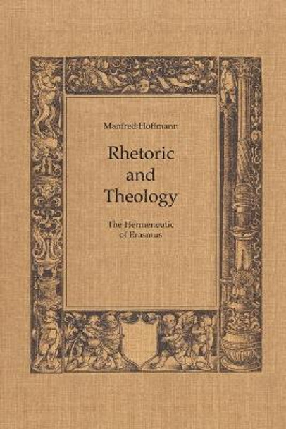 Rhetoric and Theology: The Hermeneutic of Erasmus by Manfred Hoffman