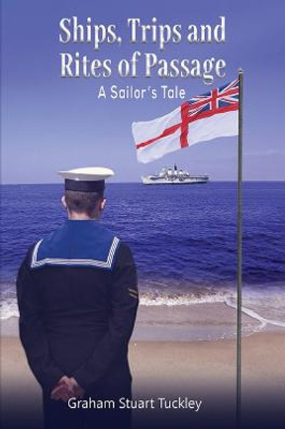 Ships, Trips and Rites of Passage: A Sailor's Tale by Graham Stuart Tuckley