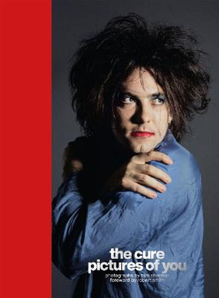 The Cure - Pictures of You: Foreword by Robert Smith by Tom Sheehan