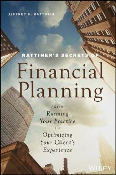 Rattiner′s Secrets of Financial Planning – From Running Your Practice to Optimizing Your Client′s Experience by JH Rattiner