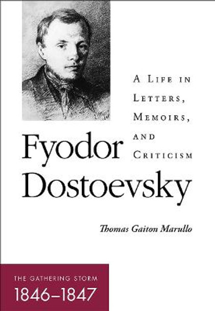 Fyodor Dostoevsky—The Gathering Storm (1846–1847): A Life in Letters, Memoirs, and Criticism by Thomas Gaiton Marullo