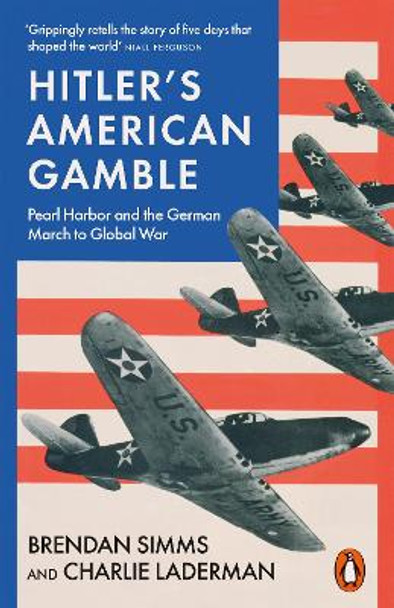 Hitler's American Gamble: Pearl Harbor and the German March to Global War by Brendan Simms