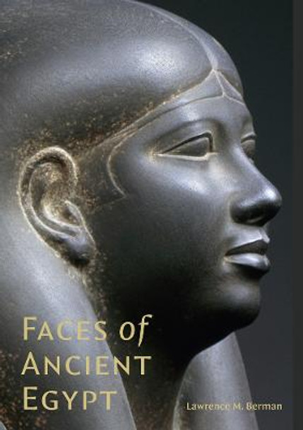 Faces of Ancient Egypt: Portraits from the Museum of Fine Arts, Boston by Lawrence M Berman