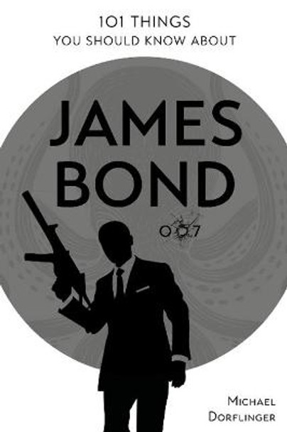 101 Things You Should Know about James Bond 007 by Michael Dorflinger