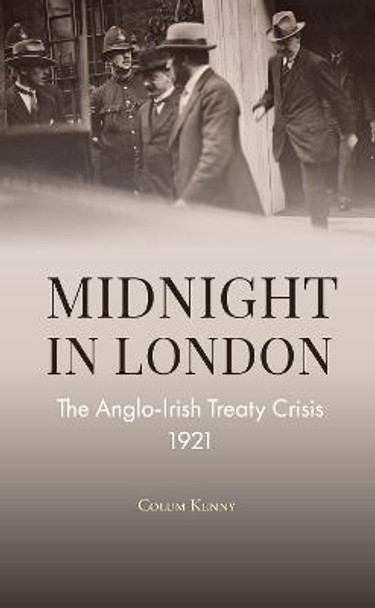 Midnight in London: The Anglo-Irish Treaty Crisis 1921 by Colum Kenny