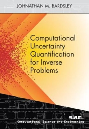 Computational Uncertainty Quantification for Inverse Problems by Johnathan M. Bardsley 9781611975376