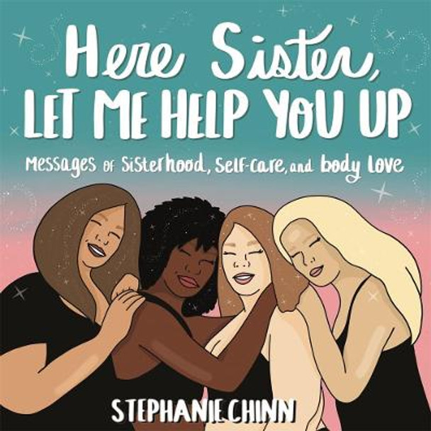 Here Sister, Let Me Help You Up: Messages of Sisterhood, Self-Care, and Body Love by Stephanie Chinn