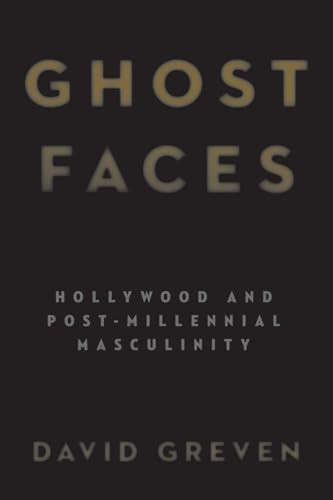 Ghost Faces: Hollywood and Post-Millennial Masculinity by David Greven 9781438460062