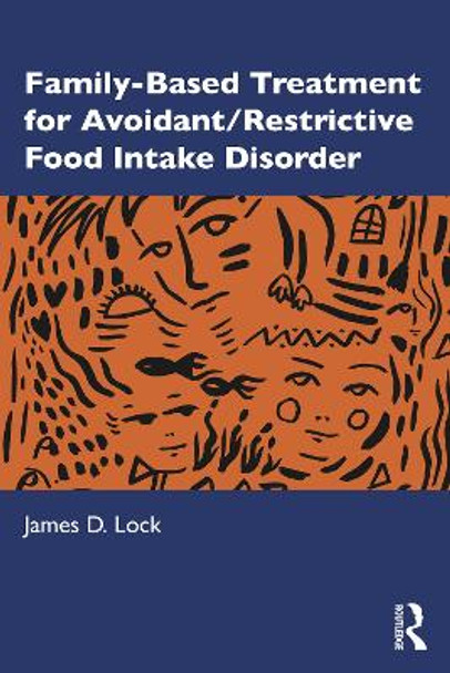 Family Based Treatment for Avoidant Restrictive Food Intake Disorder by James Lock