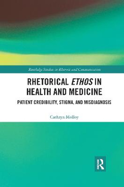Rhetorical Ethos in Health and Medicine: Patient Credibility, Stigma, and Misdiagnosis by Cathryn Molloy