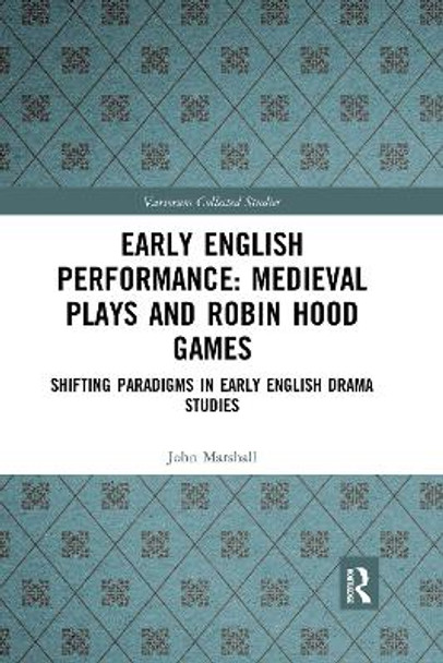 Early English Performance: Medieval Plays and Robin Hood Games: Shifting Paradigms in Early English Drama Studies by John Marshall