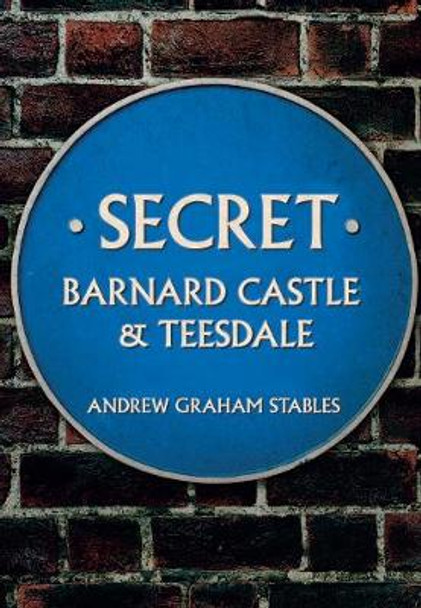 Secret Barnard Castle & Teesdale by Andrew Graham Stables