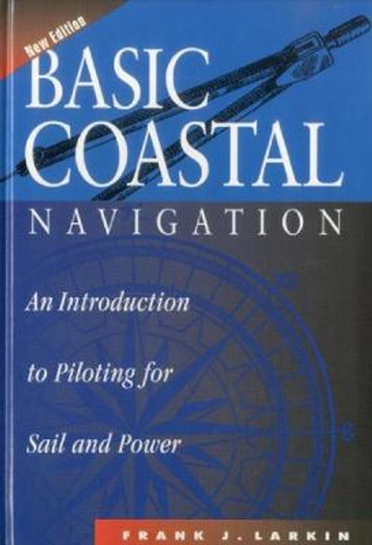 Basic Coastal Navigation: An Introduction to Piloting for Sail and Power by Frank J. Larkin
