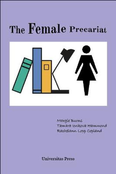 The Female Precariat: Gender and Contingency in the Professional Work Force by Margie Burns