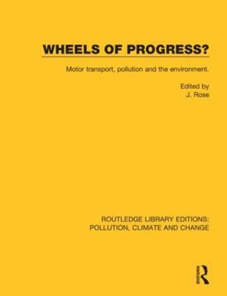 Wheels of Progress?: Motor transport, pollution and the environment. by J. Rose