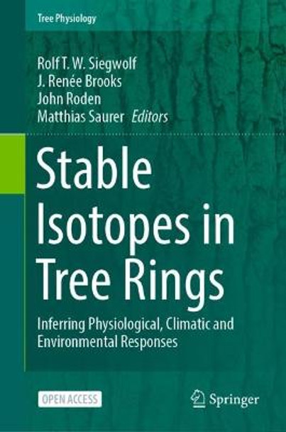 Stable Isotopes in Tree Rings: Inferring Physiological, Climatic and Environmental Responses by Rolf T. W. Siegwolf