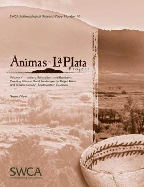 Animas-La Plata Project, Volume V: Miners, Railroaders, and Ranchers: Creating Western Rural Landscapes in Ridges Basin and Wildcat Canyon, Southwestern Colorado by Dennis Gilpin