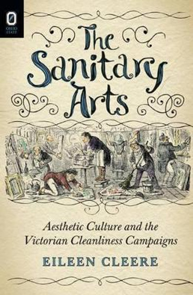 The Sanitary Arts: Aesthetic Culture and the Victorian Cleanliness Campaigns by Eileen Cleere