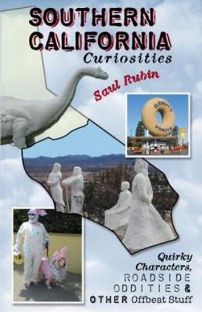 Southern California Curiosities: Quirky Characters, Roadside Oddities, & Other Offbeat Stuff by Saul Rubin