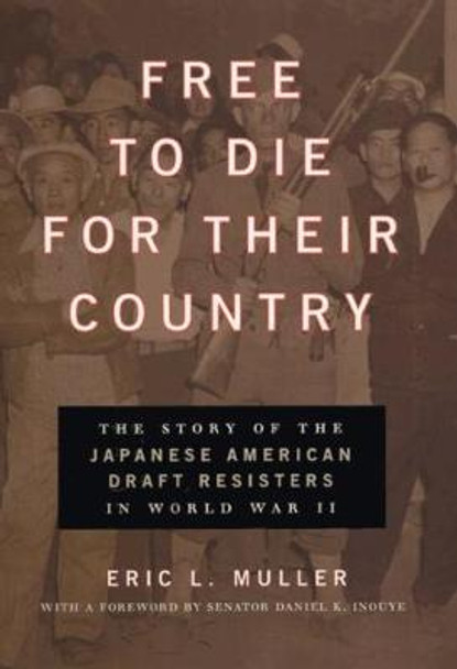 Free to Die for Their Country: The Story of the Japanese American Draft Resisters in World War II by Eric L. Muller