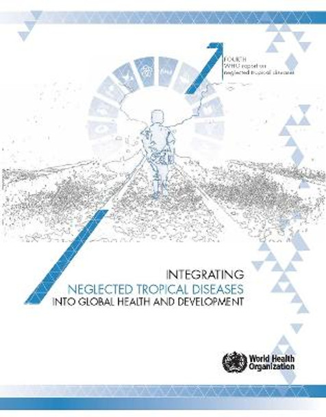 Integrating neglected tropical diseases in global health and development: Fourth WHO report on neglected tropical diseases by World Health Organization