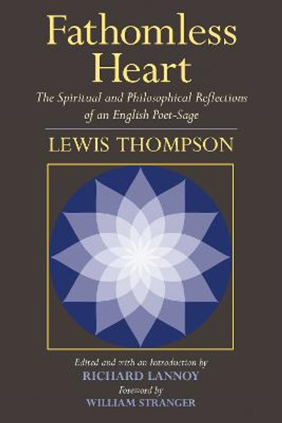 Fathomless Heart: The Spiritual and Philosophical Reflections of an English Poet-Sage by Lewis Thompson