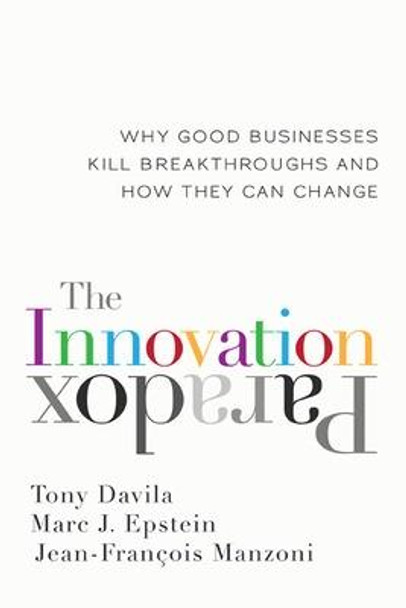 The Innovation Paradox: Why Good Businesses Kill Breakthroughs and How They Can Change by Tony Davila