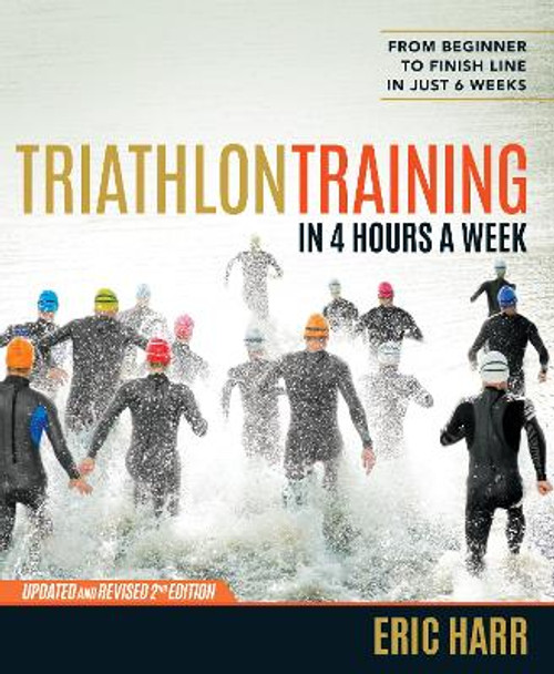 Triathlon Training in 4 Hours a Week: From Beginner to Finish Line in Just 6 Weeks by Eric Harr