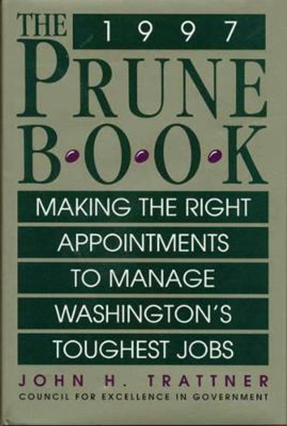 The Prune Book: Making the Right Appointments to Manage Washington's Toughest Jobs by John H. Trattner