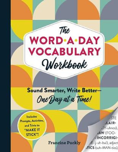 The Word-a-Day Vocabulary Workbook: Sound Smarter, Write Better—One Day at a Time! by Francine Puckly