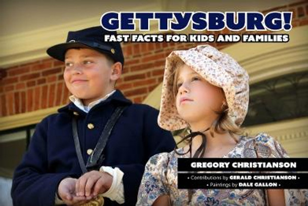 Gettysburg!: Fast Facts for Kids and Families by Gregory Christianson