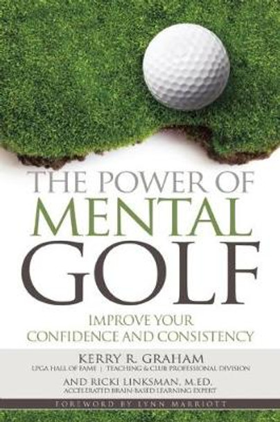 The Power of Mental Golf: Improve Your Confidence and Consistency by Kerry R. Graham