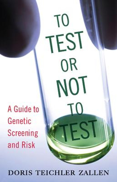 To Test or Not To Test: A Guide to Genetic Screening and Risk by Doris Teichler Zallen