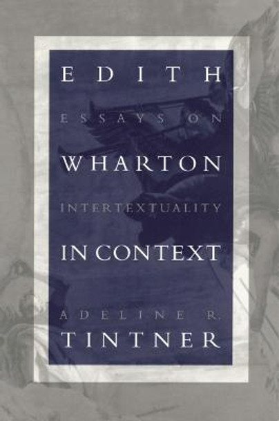 Edith Wharton in Context: Essays on Intertextuality by Adeline R. Tintner