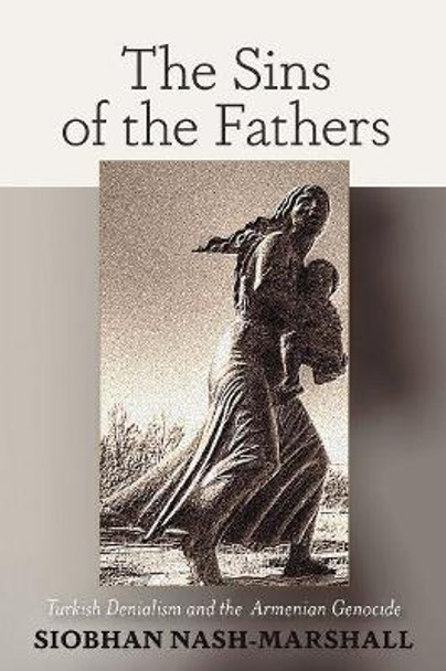 Sins of the Fathers: Turkish Denialism and the Armenian Genocide by Siobhan Nash-Marshall