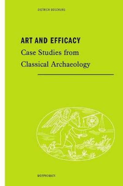 Art and Efficacy: Case Studies from Classical Archaeology by Dietrich Boschung